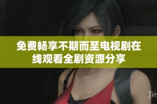 免费畅享不期而至电视剧在线观看全剧资源分享