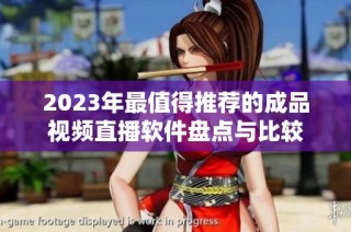 2023年最值得推荐的成品视频直播软件盘点与比较