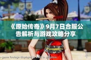 《原始传奇》9月7日合服公告解析与游戏攻略分享