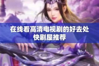 在线看高清电视剧的好去处快剧屋推荐