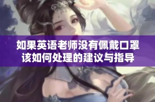如果英语老师没有佩戴口罩该如何处理的建议与指导
