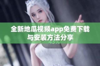 全新地瓜视频app免费下载与安装方法分享