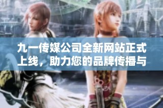 九一传媒公司全新网站正式上线，助力您的品牌传播与发展