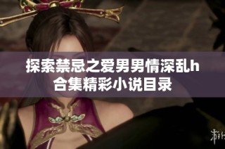 探索禁忌之爱男男情深乱h合集精彩小说目录