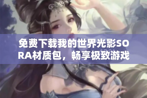 免费下载我的世界光影SORA材质包，畅享极致游戏体验