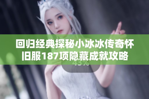 回归经典探秘小冰冰传奇怀旧服187项隐藏成就攻略