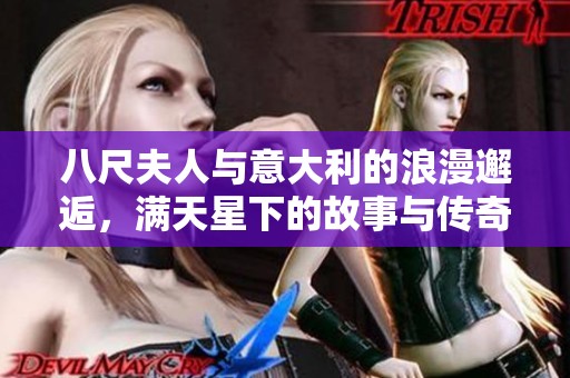 八尺夫人与意大利的浪漫邂逅，满天星下的故事与传奇