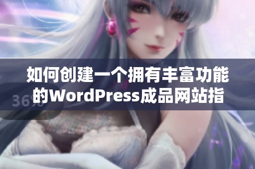 如何创建一个拥有丰富功能的WordPress成品网站指南