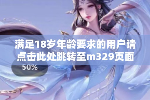 满足18岁年龄要求的用户请点击此处跳转至m329页面