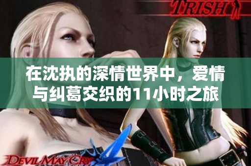 在沈执的深情世界中，爱情与纠葛交织的11小时之旅