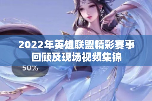 2022年英雄联盟精彩赛事回顾及现场视频集锦
