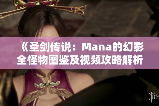 《圣剑传说：Mana的幻影全怪物图鉴及视频攻略解析》
