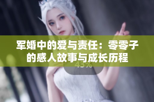 军婚中的爱与责任：零零子的感人故事与成长历程