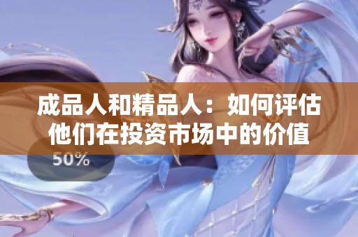 成品人和精品人：如何评估他们在投资市场中的价值
