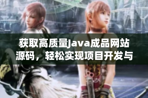 获取高质量Java成品网站源码，轻松实现项目开发与网站搭建