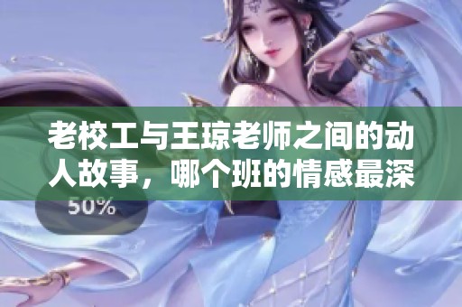 老校工与王琼老师之间的动人故事，哪个班的情感最深厚