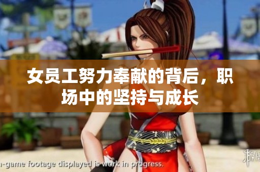 女员工努力奉献的背后，职场中的坚持与成长