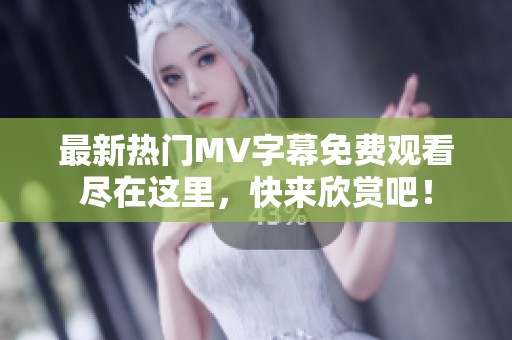 最新热门MV字幕免费观看尽在这里，快来欣赏吧！