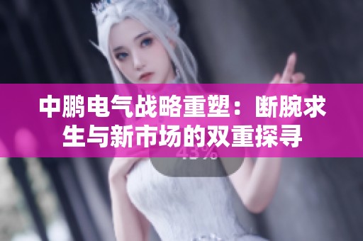中鹏电气战略重塑：断腕求生与新市场的双重探寻