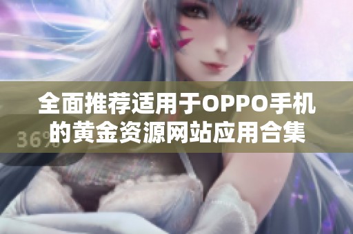 全面推荐适用于OPPO手机的黄金资源网站应用合集