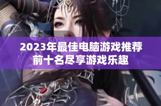 2023年最佳电脑游戏推荐前十名尽享游戏乐趣