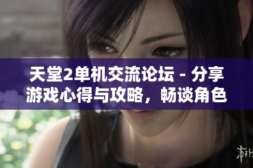 天堂2单机交流论坛 - 分享游戏心得与攻略，畅谈角色发展与装备打造