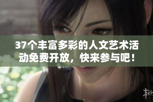 37个丰富多彩的人文艺术活动免费开放，快来参与吧！