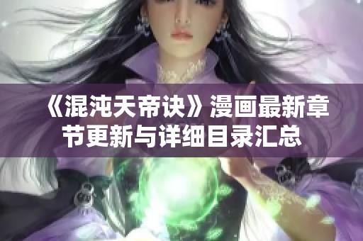 《混沌天帝诀》漫画最新章节更新与详细目录汇总