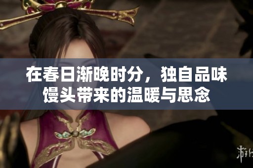 在春日渐晚时分，独自品味馒头带来的温暖与思念