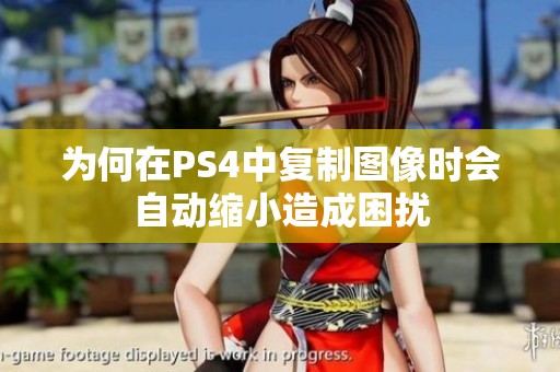 为何在PS4中复制图像时会自动缩小造成困扰