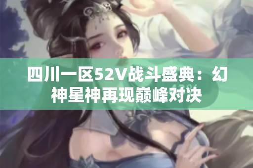 四川一区52V战斗盛典：幻神星神再现巅峰对决