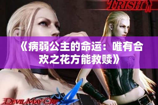 《病弱公主的命运：唯有合欢之花方能救赎》