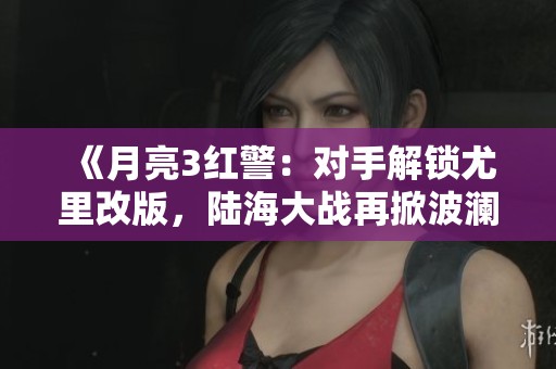 《月亮3红警：对手解锁尤里改版，陆海大战再掀波澜》