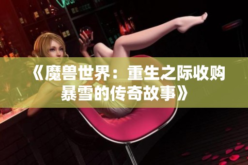 《魔兽世界：重生之际收购暴雪的传奇故事》