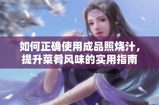 如何正确使用成品照烧汁，提升菜肴风味的实用指南