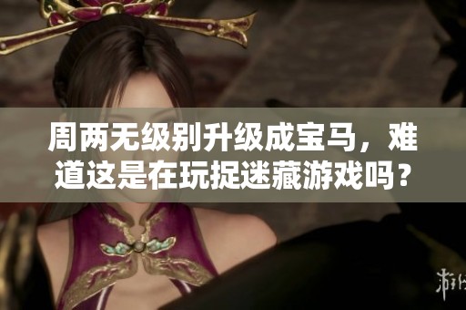 周两无级别升级成宝马，难道这是在玩捉迷藏游戏吗？