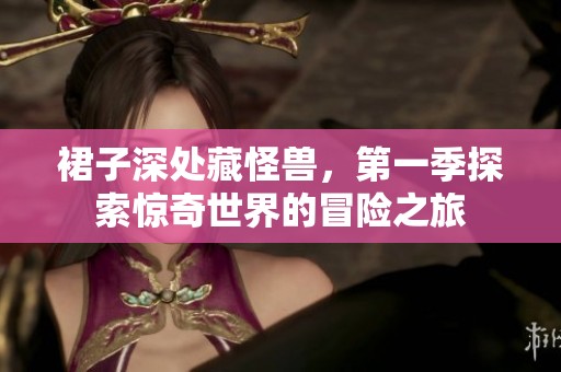裙子深处藏怪兽，第一季探索惊奇世界的冒险之旅