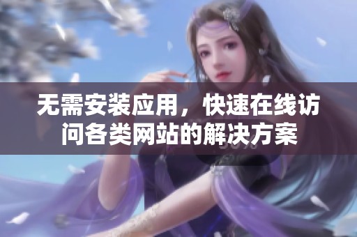 无需安装应用，快速在线访问各类网站的解决方案