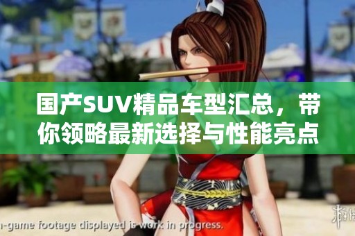 国产SUV精品车型汇总，带你领略最新选择与性能亮点