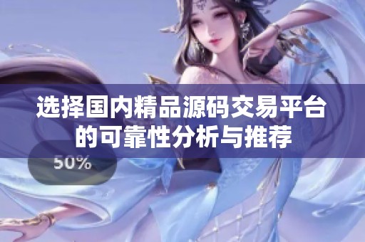 选择国内精品源码交易平台的可靠性分析与推荐