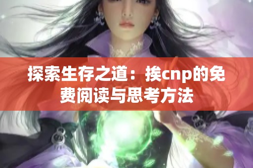 探索生存之道：挨cnp的免费阅读与思考方法