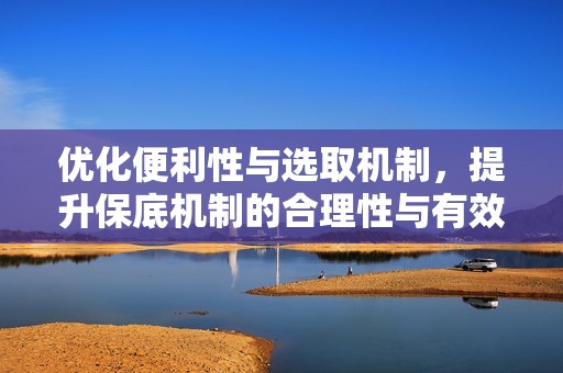 优化便利性与选取机制，提升保底机制的合理性与有效性