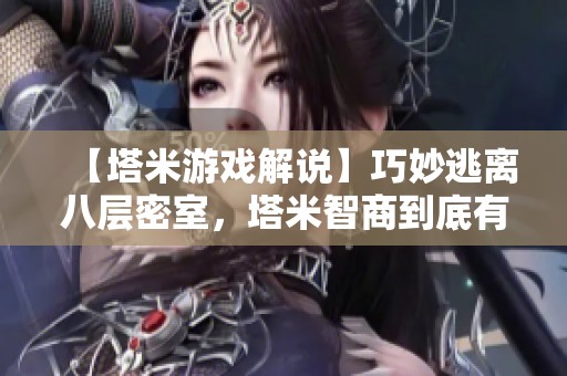 【塔米游戏解说】巧妙逃离八层密室，塔米智商到底有多高？