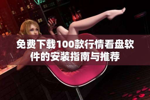 免费下载100款行情看盘软件的安装指南与推荐