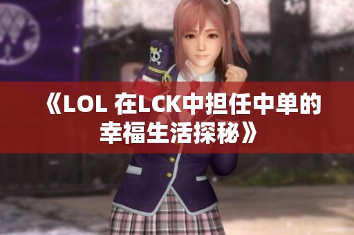 《LOL 在LCK中担任中单的幸福生活探秘》
