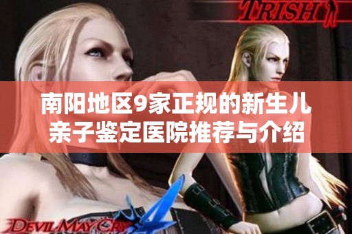 南阳地区9家正规的新生儿亲子鉴定医院推荐与介绍