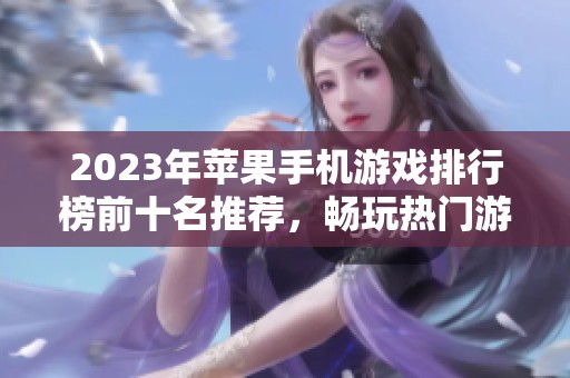 2023年苹果手机游戏排行榜前十名推荐，畅玩热门游戏全总结