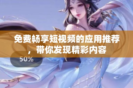 免费畅享短视频的应用推荐，带你发现精彩内容