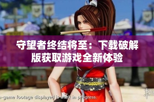 守望者终结将至：下载破解版获取游戏全新体验