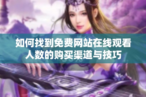如何找到免费网站在线观看人数的购买渠道与技巧
